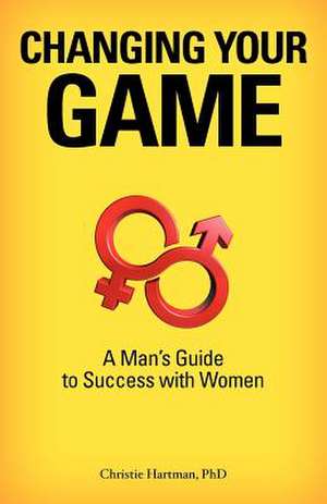 Changing Your Game de Christie Hartman Phd