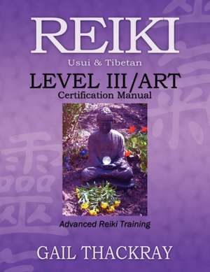 Reiki, Usui & Tibetan, Level III/Art Certification Manual, Advanced Reiki Training: Animal Communication for Dogs, Cats, & Other Critters de Gail Thackray