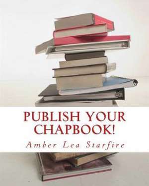 Publish Your Chapbook!: Six Weeks to Professional Publication with Createspace de Starfire, Amber Lea