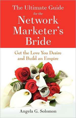 The Ultimate Guide for the Network Marketer's Bride de Angela G. Solomon