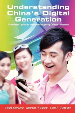 Understanding China's Digital Generation: A Marketer's Guide to Understanding Young Chinese Consumers de Heidi Schultz