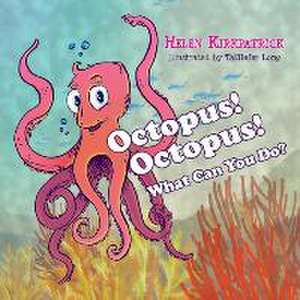 Octopus! Octopus! What Can You Do? de Helen Kirkpatrick