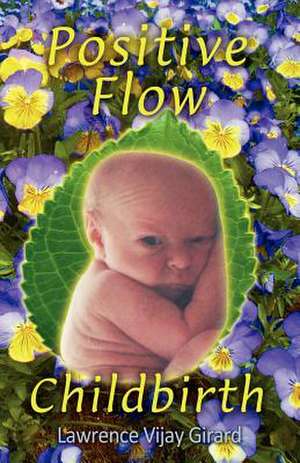 Positive Flow Childbirth: Someone Should Have Told Me! de Lawrence Vijay Girard