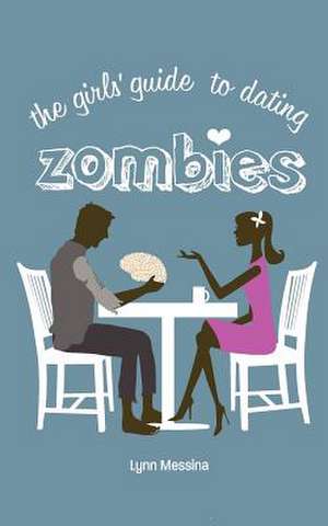 The Girls' Guide to Dating Zombies de Lynn Messina