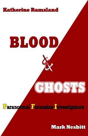 Blood & Ghosts: Paranormal Forensics Investigators de Mark V. Nesbitt