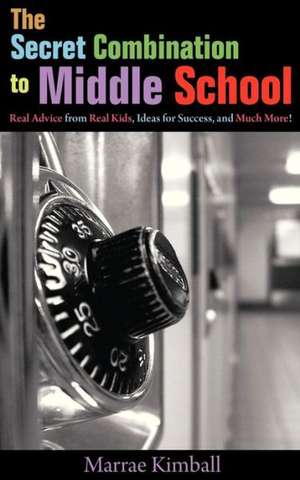 The Secret Combination to Middle School; Real Advice from Real Kids, Ideas for Success, and Much More! de Marrae Kimball