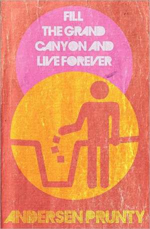 Fill the Grand Canyon and Live Forever de Andersen Prunty