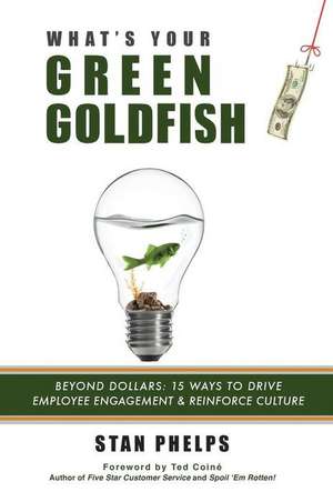 What's Your Green Goldfish?: 15 Ways to Drive Employee Engagement and Reinforce Culture de Stan Phelps