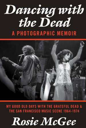 Dancing with the Dead-A Photographic Memoir de Rosie McGee