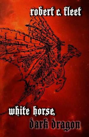 White Horse, Dark Dragon: (Winner of Aclea's Highest Award for Professional Excellence) de Robert C. Fleet