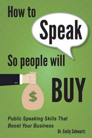 How to Speak So People Will Buy de Dr Emily Schwartz