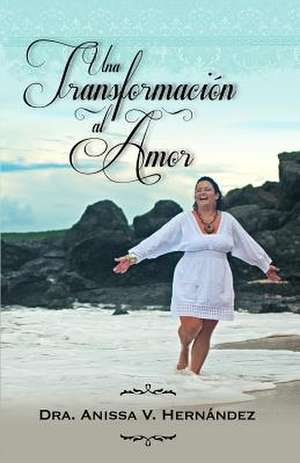 Una Transformacion Al Amor de Dra Anissa V. Hernandez