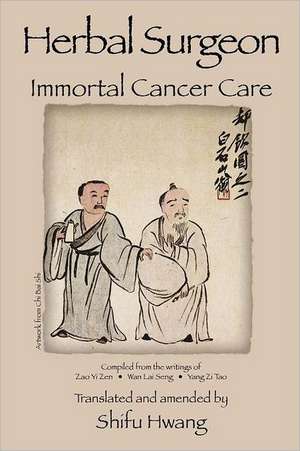 Herbal Surgeon Immortal Cancer Care de Shifu P. Hwang