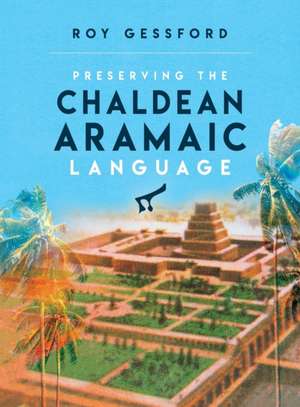 Preserving the Chaldean Aramaic Language de Roy Morgan Gessford