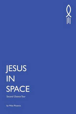 Jesus in Space: Second Chance Tour de Mike Phoenix