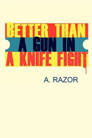 Better Than a Gun in a Knife Fight de A. Razor