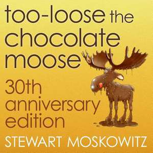 Too-Loose the Chocolate Moose, 30th Anniversary Edition de Stewart Moskowitz