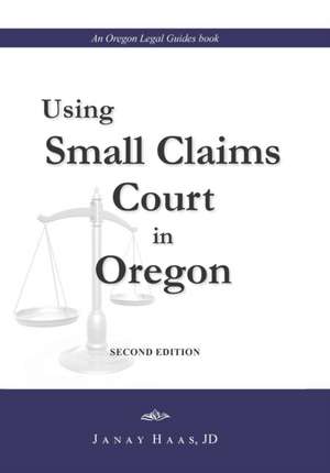 Using Small Claims Court in Oregon, Second Edition: An Oregon Legal Guides Book de Janay a. Haas J. D.