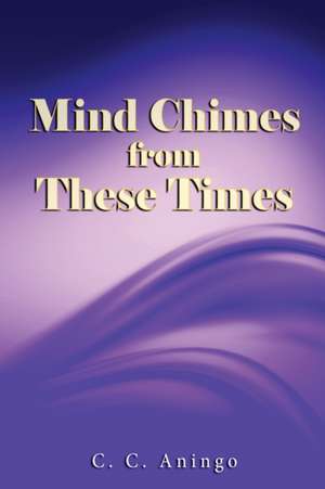 Mind Chimes from These Times de C. C. Aningo