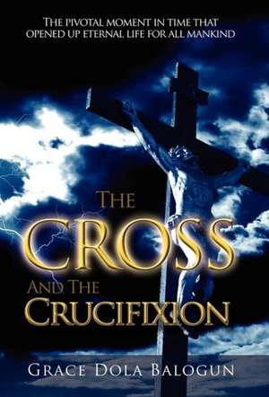 The Cross and the Crucifixion de Grace Dola Balogun