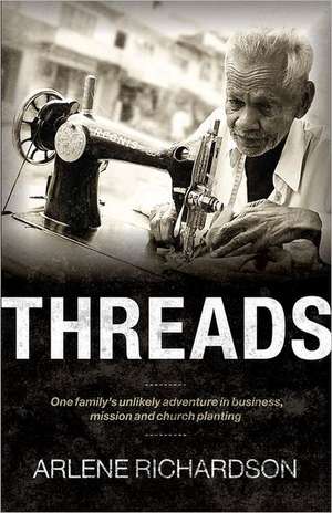 Threads: One Family's Unlikely Adventure in Business, Mission and Church Planting de Arlene Richardson