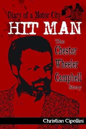 Diary of a Motor City Hitman: The Chester Wheeler Campbell Story de Christian Cipollini