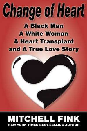 Change of Heart: A Black Man, a White Woman, a Heart Transplant and a True Love Story de Mitchell Fink