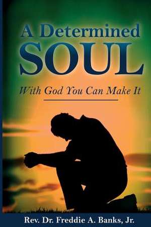 A Determined Soul, with God You Can Make It de Jr. Freddie a. Banks