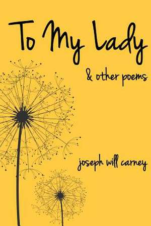 To My Lady and Other Poems de Joseph Will Carney