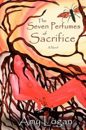 The Seven Perfumes of Sacrifice de Amy Logan