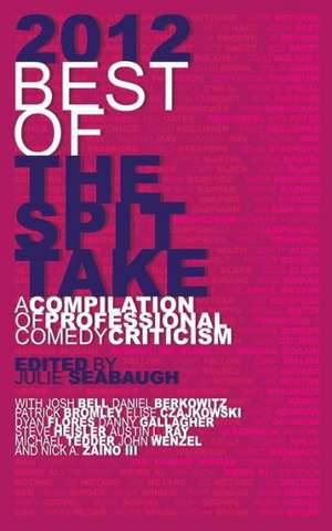 2012 Best of the Spit Take: A Compilation of Professional Comedy Criticism de Various