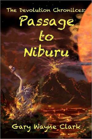 The Devolution Chronicles: Passage to Niburu de Gary Wayne Clark