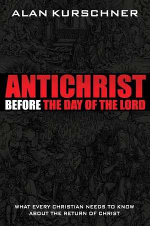 Antichrist Before the Day of the Lord de Alan E. Kurschner