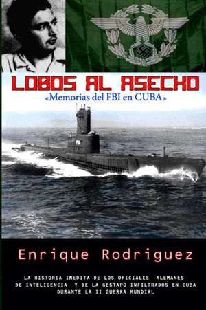 Lobos Al Asecho: Memorias del FBI En Cuba de Enrique Rodriguez