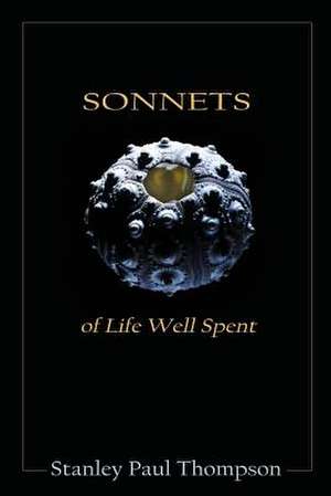 Sonnets of Life Well Spent: Trauma Recovery of Mind, Body & Spirit de Stanley Paul Thompson