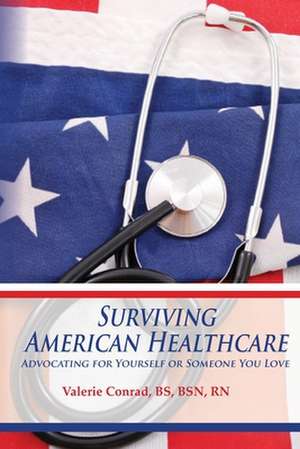 Surviving American Healthcare: Advocating for Yourself or Someone You Love de Valerie Conrad