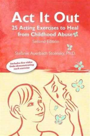 Act It Out: 25 Acting Exercise to Heal from Childhood Abuse, 2nd Edition de Stefanie Auerbach Stolinsky