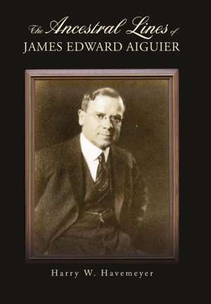 The Ancestral Lines of James Edward Aiguier de Harry W. Havemeyer