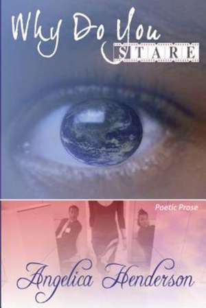 Why Do You Stare?: A Reflection of Me Through Poetry de Angelica Henderson