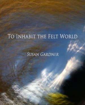 To Inhabit the Felt World de Susan Gardner