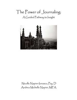 The Power of Journaling: A Guided Pathway to Insight de Nicolle Napier-Ionascu Psy.D.