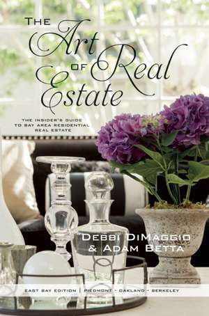 The Art of Real Estate: The Insider's Guide to Bay Area Residential Real Estate - East Bay Edition de Debbi DiMaggio