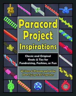 Paracord Project Inspirations: Classic and Original Knots & Ties for Fundraising, Fashion, or Fun de J. D. Lenzen