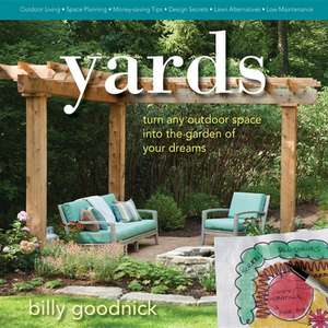 Yards: Turn Any Outdoor Space into the Garden of Your Dreams de Billy Goodnick