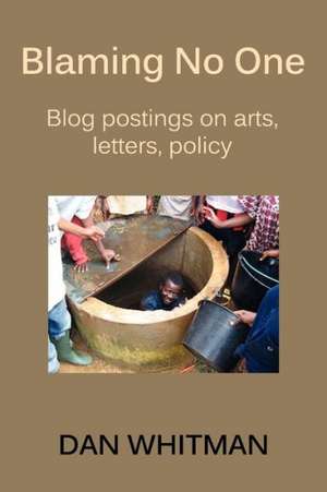 Blaming No One: Blog Postings on Arts, Letters, Policy de Dan Whitman