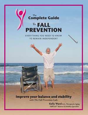 The Complete Guide to Fall Prevention de MS Kelly Jo Ward