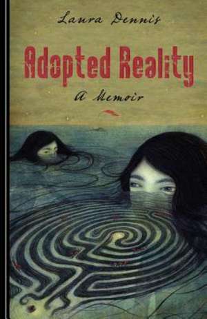 Adopted Reality: How Thyroid Experts Are Challenging Ineffective Treatments and Improving the Lives of Patients de Laura M. Dennis