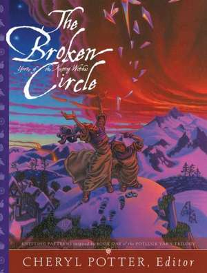 The Broken Circle: Knitting Patterns Inspired by Book One of the Potluck Yarn Trilogy de Cheryl Potter