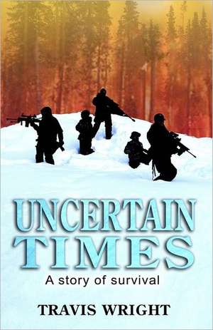 Uncertain Times: A Story of Survival de Travis Wright