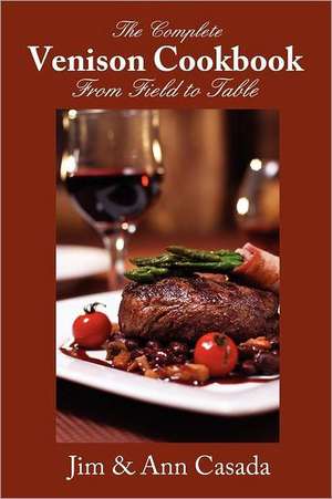 The Complete Venison Cookbook - From Field to Table de Jim Casada